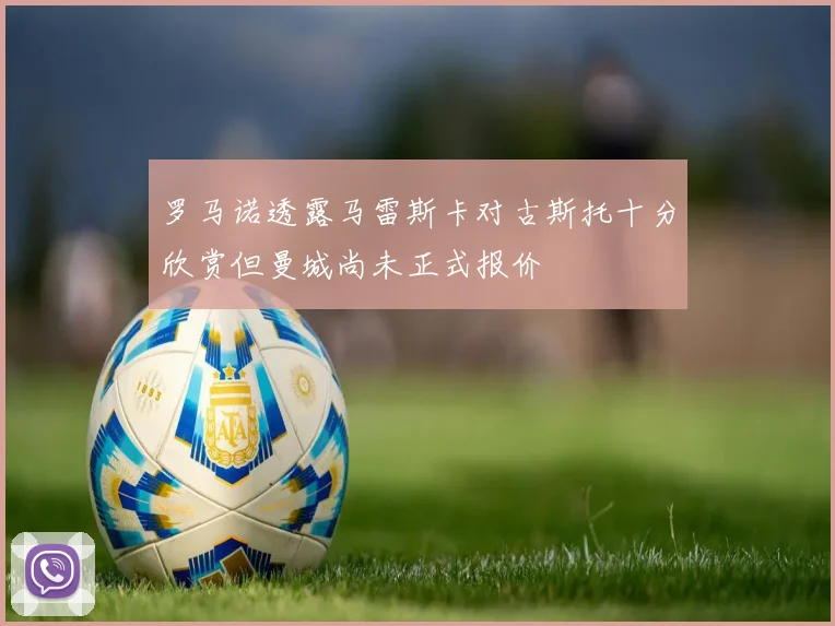 罗马诺透露马雷斯卡对古斯托十分欣赏但曼城尚未正式报价